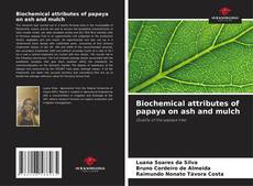 Capa do livro de Biochemical attributes of papaya on ash and mulch 