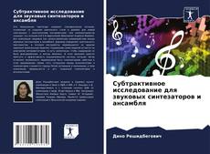 Capa do livro de Субтрактивное исследование для звуковых синтезаторов и ансамбля 