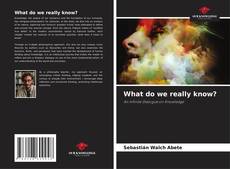Copertina di What do we really know?