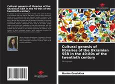 Copertina di Cultural genesis of libraries of the Ukrainian SSR in the 40-80s of the twentieth century
