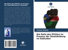Bookcover of Die Rolle des Militärs im Prozess der Staatsbildung im Südsudan