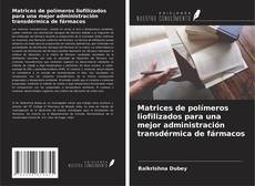 Capa do livro de Matrices de polímeros liofilizados para una mejor administración transdérmica de fármacos 