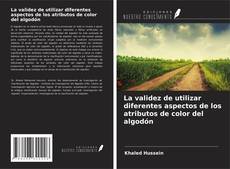 Capa do livro de La validez de utilizar diferentes aspectos de los atributos de color del algodón 