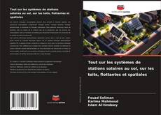 Bookcover of Tout sur les systèmes de stations solaires au sol, sur les toits, flottantes et spatiales