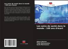 Bookcover of Les soins de santé dans le monde : 100 ans d'écart