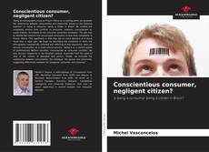 Couverture de Conscientious consumer, negligent citizen?