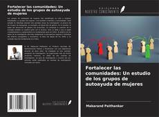 Couverture de Fortalecer las comunidades: Un estudio de los grupos de autoayuda de mujeres