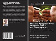 Buchcover von Sistemas Agroproductivos Integrales Para El Desarrollo Agrícola