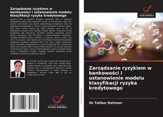 Zarządzanie ryzykiem w bankowości i ustanowienie modelu klasyfikacji ryzyka kredytowego kitap kapağı