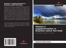 Vitamin C supplementation in Brazilian native fish feed kitap kapağı