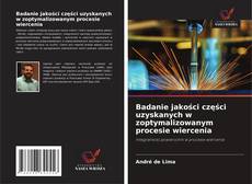 Copertina di Badanie jakości części uzyskanych w zoptymalizowanym procesie wiercenia