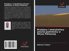 Copertina di Brytyjscy i amerykańscy pisarze-podróżnicy w Afryce Północnej