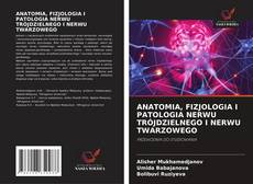 Capa do livro de ANATOMIA, FIZJOLOGIA I PATOLOGIA NERWU TRÓJDZIELNEGO I NERWU TWARZOWEGO 