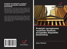 Praktyki zarządzania ryzykiem Studium przypadku Republiki Jemeńskiej kitap kapağı
