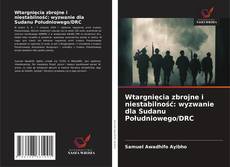 Portada del libro de Wtargnięcia zbrojne i niestabilność: wyzwanie dla Sudanu Południowego/DRC