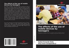 The effects of the use of mobile devices by teenagers kitap kapağı