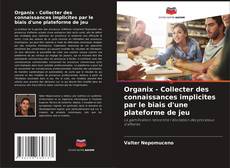 Capa do livro de Organix - Collecter des connaissances implicites par le biais d'une plateforme de jeu 