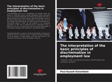 Bookcover of The interpretation of the basic principles of discrimination in employment law