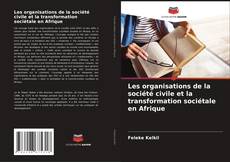 Couverture de Les organisations de la société civile et la transformation sociétale en Afrique