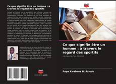 Capa do livro de Ce que signifie être un homme : à travers le regard des sportifs 