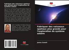 Copertina di Fabriquer des vaisseaux spatiaux plus grands pour l'exploration du système solaire