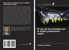 Capa do livro de El uso de los estadios por el fútbol profesional inglés 