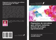 Couverture de Pigmentos de microbios que utilizan materias primas de origen agroindustrial