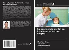 Capa do livro de La negligencia dental en los niños: un oscuro enigma 