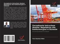 Zarządzanie łańcuchem dostaw: Największa siła konkurencyjna w biznesie kitap kapağı