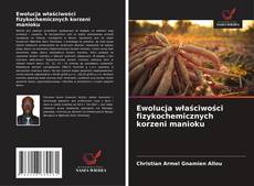 Buchcover von Ewolucja właściwości fizykochemicznych korzeni manioku