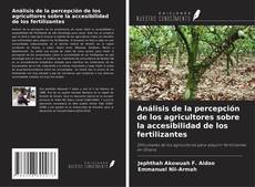 Buchcover von Análisis de la percepción de los agricultores sobre la accesibilidad de los fertilizantes