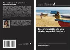 Capa do livro de La construcción de una ciudad colonial: Madrás 