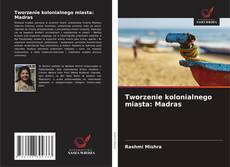 Tworzenie kolonialnego miasta: Madras kitap kapağı