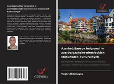 Обложка Azerbejdżańscy imigranci w azerbejdżańsko-niemieckich stosunkach kulturalnych