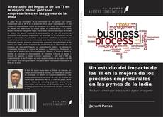Capa do livro de Un estudio del impacto de las TI en la mejora de los procesos empresariales en las pymes de la India 