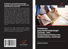 Podstawy psychofarmakologii: Zasady, leki przeciwpsychotyczne, stabilizatory nastroju kitap kapağı