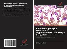 Kolonialna polityka zwalczania trypanosomatozy w Kongu Belgijskim kitap kapağı