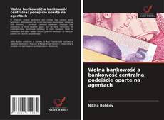 Copertina di Wolna bankowość a bankowość centralna: podejście oparte na agentach