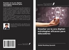 Capa do livro de Enseñar en la era digital: estrategias eficaces para educadores 