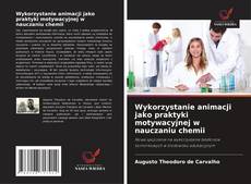 Bookcover of Wykorzystanie animacji jako praktyki motywacyjnej w nauczaniu chemii