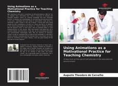 Capa do livro de Using Animations as a Motivational Practice for Teaching Chemistry 