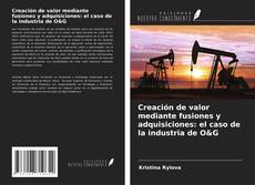 Capa do livro de Creación de valor mediante fusiones y adquisiciones: el caso de la industria de O&G 