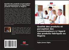Bookcover of Qualité des produits et perception des consommateurs à l'égard des produits fabriqués au Nigeria