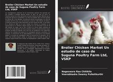 Capa do livro de Brolier Chicken Market Un estudio de caso de Suguna Poultry Farm Ltd, VSKP 