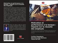 Motivation et performance à la banque : impacts sur la réussite des employés的封面