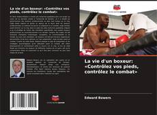 Couverture de La vie d'un boxeur: «Contrôlez vos pieds, contrôlez le combat»