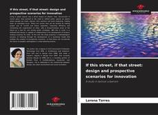 Couverture de If this street, if that street: design and prospective scenarios for innovation