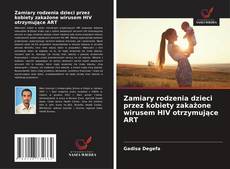 Zamiary rodzenia dzieci przez kobiety zakażone wirusem HIV otrzymujące ART的封面