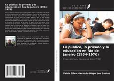 Capa do livro de Lo público, lo privado y la educación en Río de Janeiro (1954-1970) 