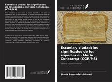 Capa do livro de Escuela y ciudad: los significados de los espacios en Maria Constança (CGR/MS) 